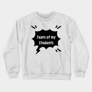 Tears of my Students. Funny quote Crewneck Sweatshirt